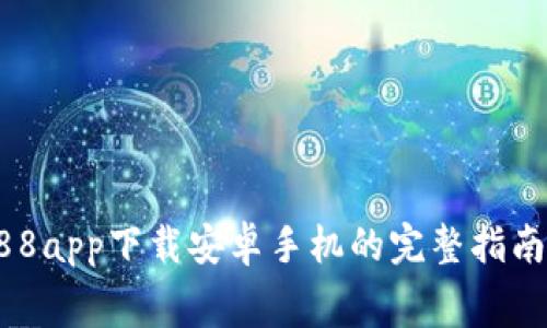 免费下载988app下载安卓手机的完整指南与应用介绍