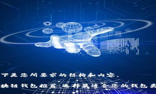 以下是您所要求的结构和内容。

区块链钱包推荐：选择最适合您的钱包类型