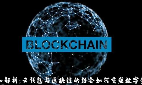 
深入解析：云钱包与区块链的结合如何重塑数字金融