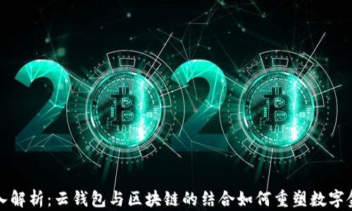 
深入解析：云钱包与区块链的结合如何重塑数字金融