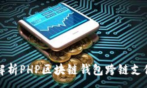 :

全面解析PHP区块链钱包跨链支付技术