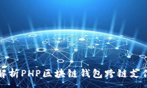 :

全面解析PHP区块链钱包跨链支付技术