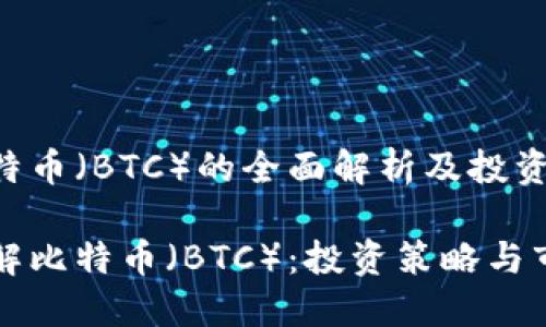 关于比特币（BTC）的全面解析及投资指南

深入了解比特币（BTC）：投资策略与市场动态