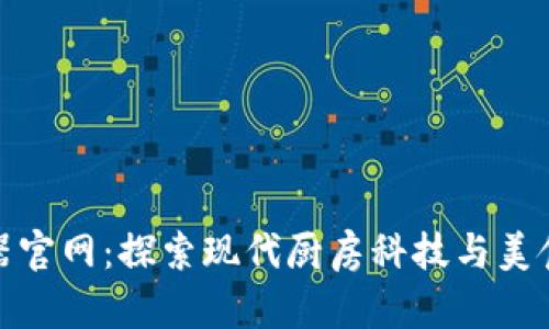 欧意厨房电器官网：探索现代厨房科技与美食的完美结合